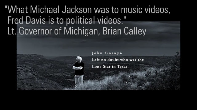 John Cornyn -- Left no doubt who was the Lone Star in Texas. ::: What Michael Jackson was to music videos, Fred Davis is to political videos. -- Lt. Governor of Michigan, Brian Calley