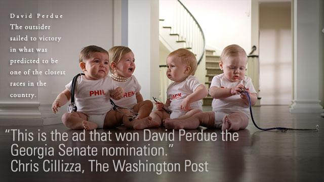 David Perdue -- The outsider sailed to victory in what was predicted to be one of the closest races in the country. ::: In an age in which political ads never really stop and fast-forwarding through commercials is all the rage, making commercials that stand out is the coin of the realm. This one did it. -- Chris Cillizza, The Washington Post